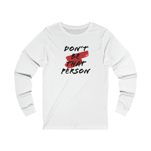 Don't Be That Person Unisex Jersey Long Sleeve Tee