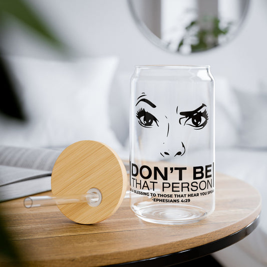 Motivational Sipper Glass - 16oz with Don't Be That Person - Ephesians 4:29 Quote