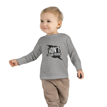 Don't Be That Person - Toddler Long Sleeve T-shirt