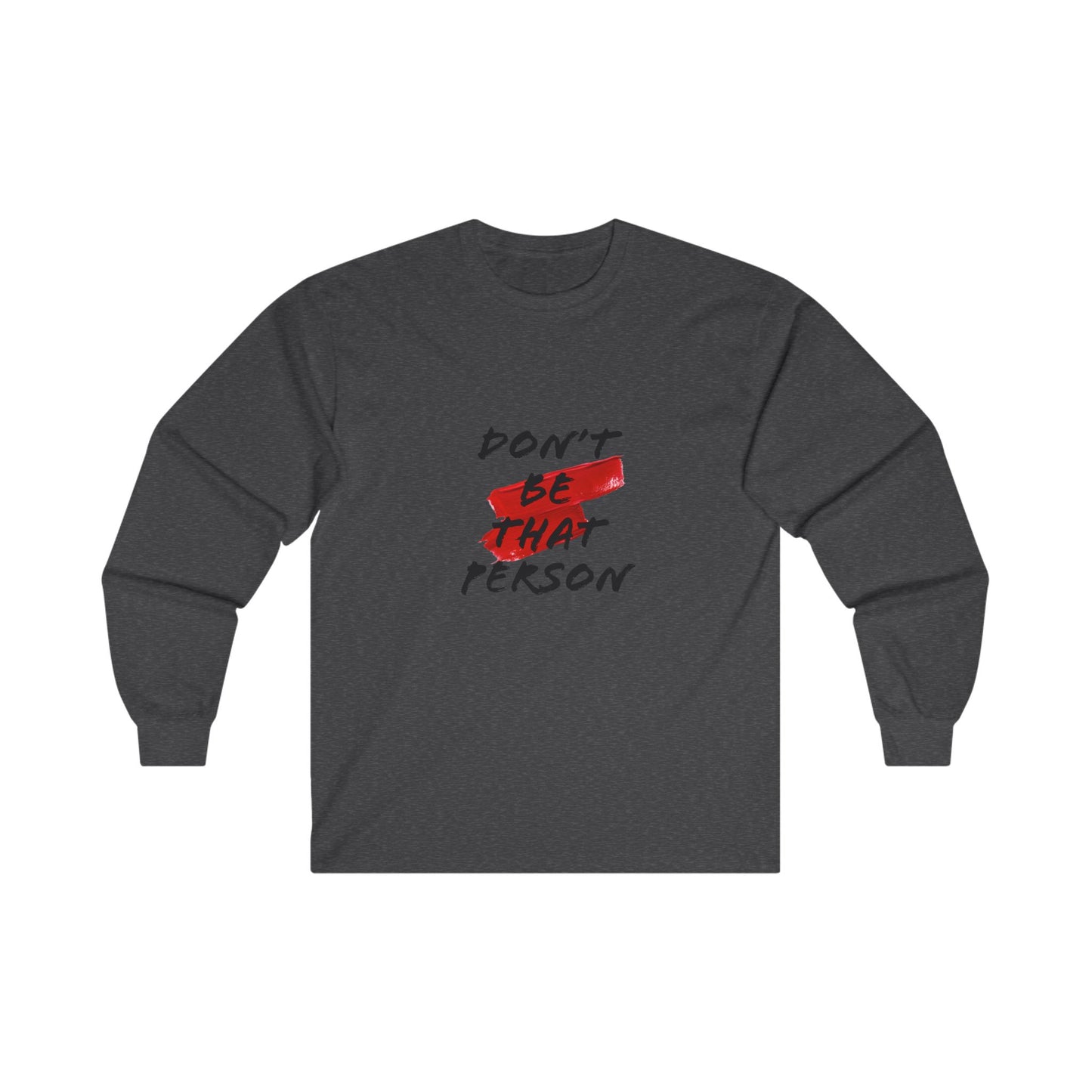 Don't Be That Person - Inspirational Long Sleeve Tee