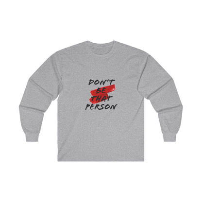 Don't Be That Person - Inspirational Long Sleeve Tee